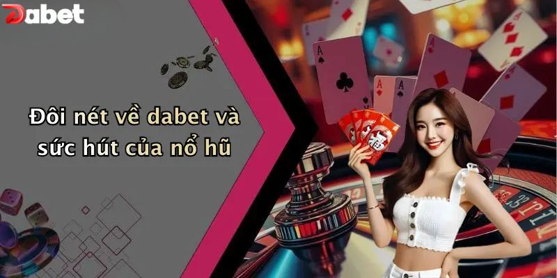 Đôi nét về DABET và sức hút của nổ hũ