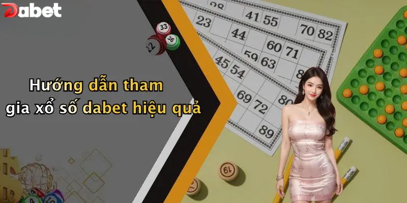 Hướng dẫn tham gia xổ số DABET hiệu quả
