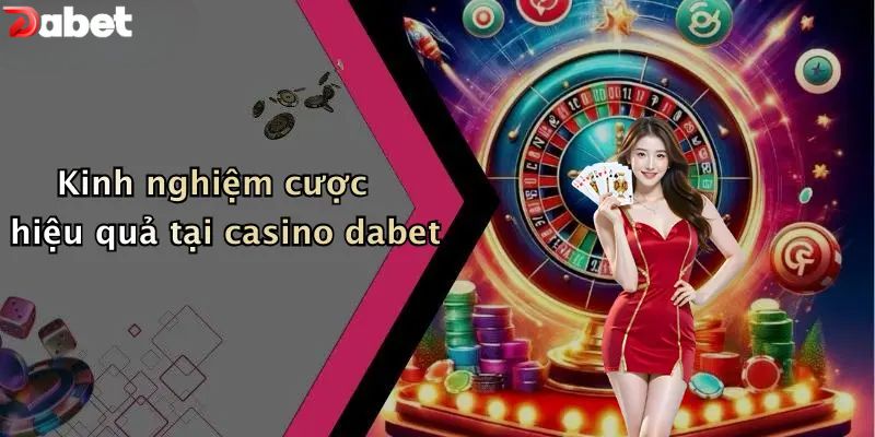 Kinh nghiệm cược hiệu quả tại casino DABET