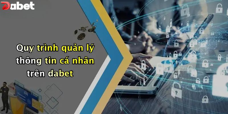 Quy trình quản lý thông tin cá nhân trên DABET