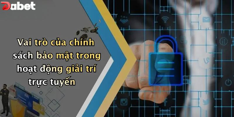 Vai trò của chính sách bảo mật trong hoạt động giải trí trực tuyến